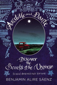 Download full free books Aristotle and Dante Discover the Secrets of the Universe: Tenth Anniversary Edition English version 9781665925419 by Benjamin Alire Sáenz, Benjamin Alire Sáenz