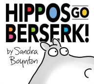 Title: Hippos Go Berserk!: The 45th Anniversary Edition, Author: Sandra Boynton