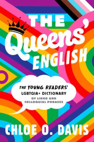 Title: The Queens' English: The Young Readers' LGBTQIA+ Dictionary of Lingo and Colloquial Phrases, Author: Chloe O. Davis