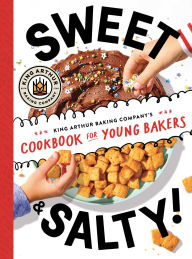 Title: Sweet & Salty!: King Arthur Baking Company's Cookbook for Young Bakers, Author: King Arthur Baking Company