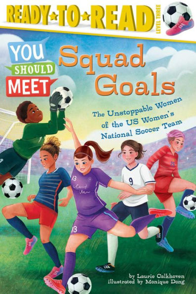 Squad Goals: the Unstoppable Women of US Women's National Soccer Team (Ready-to-Read Level 3)