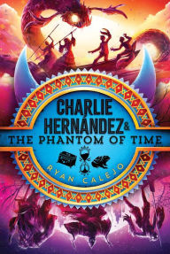 Title: Charlie Hernández & the Phantom of Time, Author: Ryan Calejo