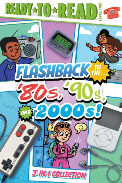 Flashback to the . . . '80's, '90s, and 2000s!: Flashback to the . . . Awesome '80s!; Flashback to the . . . Fly '90s!; Flashback to the . . . Chill 2000s! (Ready-to-Read Level 2)