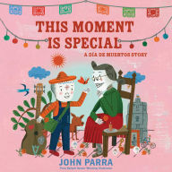 Title: This Moment Is Special: A Día de Muertos Story (Day of the Dead), Author: John Parra