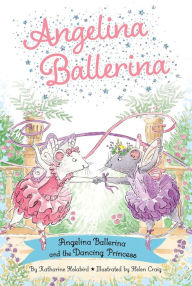 Title: Angelina Ballerina and the Dancing Princess, Author: Katharine Holabird