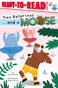Title: Two Ballerinas . . . and a Moose: Ready-to-Read Level 1, Author: James Preller