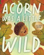 Acorn Was a Little Wild (B&N Exclusive Edition)