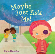Title: Maybe Just Ask Me!, Author: Katie Mazeika