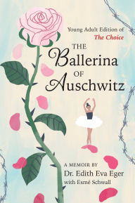 Download books for free on android tablet The Ballerina of Auschwitz: Young Adult Edition of The Choice 9781665952552 DJVU PDF PDB by Edith Eva Eger