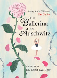Title: The Ballerina of Auschwitz: Young Adult Edition of The Choice, Author: Edith Eva Eger