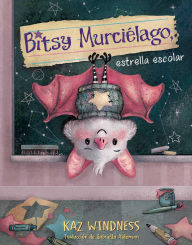 Title: Bitsy Murciélago, estrella escolar (Bitsy Bat, School Star), Author: Kaz Windness