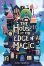 The House at the Edge of Magic (The House at the Edge of Magic Series #1)