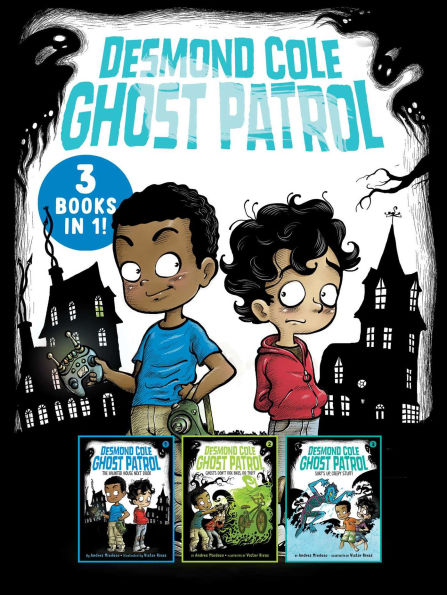 Desmond Cole Ghost Patrol 3 Books in 1!: The Haunted House Next Door; Ghosts Don't Ride Bikes, Do They?; Surf's Up, Creepy Stuff!