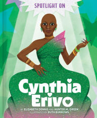 Title: Spotlight on Cynthia Erivo, Author: Elizabeth Dennis