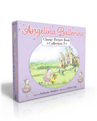 Title: Angelina Ballerina Classic Picture Book Collection 2 (Boxed Set): Angelina at the Palace; Angelina, Star of the Show; Angelina's Big City Ballet, Author: Katharine Holabird