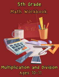Title: 5th Grade Math Workbook - Multiplication and Division Ages 10-11: Daily Math Workbook Exercises, Multiplication Worksheets and Division Worksheets for Fifth Graders, Author: Nisclaroo