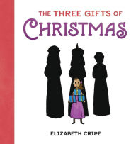 Title: The Three Gifts of Christmas: Being Content with Three Gifts, Author: Elizabeth Cripe