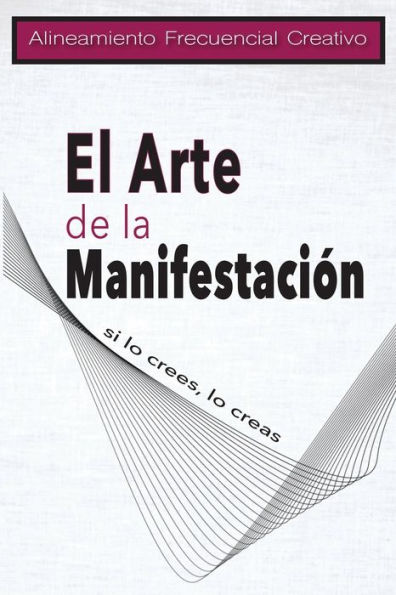 Alineamiento Frecuencial Creativo. El Arte de la Manifestaciï¿½n.: Si lo crees, lo creas