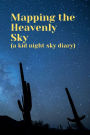 Mapping the Heavenly Sky (a kid night sky diary): An Astronomy notebook for kids to observe, log & draw the moon, stars, constellations & other heavenly objects,100 pages
