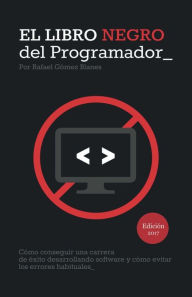 Title: El Libro Negro del Programador: Cï¿½mo conseguir una carrera de ï¿½xito desarrollando software y cï¿½mo evitar los errores habituales - Segunda Ediciï¿½n, Author: Rafael Gomez Blanes