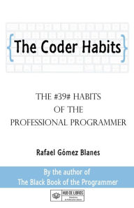 Title: The Coder Habits: The #39# Habits of the Professional Programmer:, Author: Rafael Gomez Blanes