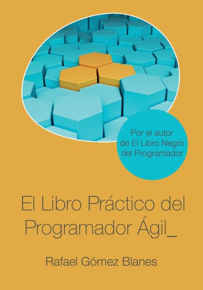 El Libro Prï¿½ctico del Programador ï¿½gil: Un enfoque integral y prï¿½ctico para el desarrollo de software mediante las mejores prï¿½cticas