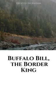 Title: Buffalo Bill, the Border King; Or, Redskin and Cowboy, Author: Prentiss Ingraham