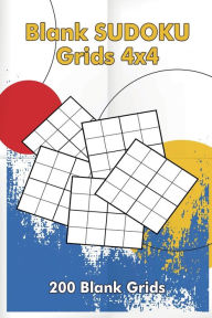 Title: Blank Sudoku Grids 4x4, 200 Blank Grids: Blank Sudoku Book, Blank Puzzles, Author: Freshniss