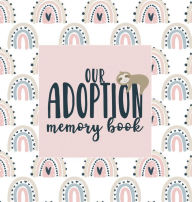 Title: Our Adoption Memory Book Keepsake Journal: A Keepsake Baby Child Journal with Prompts for Adoptive Families Record Book Rainbow Sloth Theme, Author: Mellanie Kay Journals