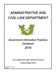 Title: Government Information Practices Deskbook 2019, Author: United States Government Us Army