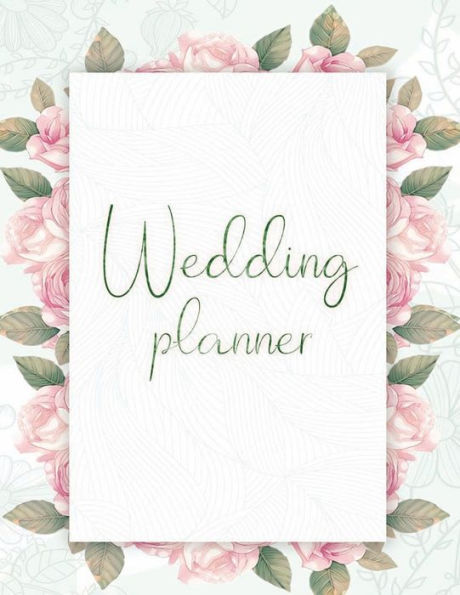 Wedding Planner: Your Wedding Organizer, Wedding Planning Notebook For Complete Wedding With Checklist, Journal, Note and Ideas