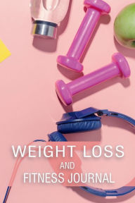 Title: Weight Loss and Fitness Journal: 3 Months Meal and Activity Notebook - Food and Exercise Journal for Workouts and Diet Tracking, Author: Freshniss