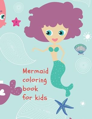 Mermaid coloring book for kids: Stellar,fun mermaid coloring book for kids,bring the dreamy sea world of mermaids into your kid's world.