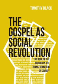 Title: The Gospel as Social Revolution: The Role of the Church in the Transformation of Society:, Author: Timothy Black