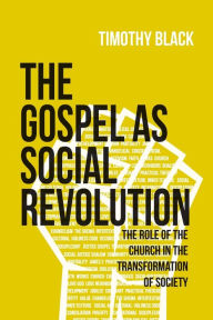 Title: The Gospel as Social Revolution: The Role of the Church in the Transformation of Society:, Author: Timothy Black