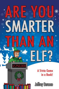 Title: Are You Smarter Than an Elf?: A Yuletide Trivia Game in a Book, Author: Jeff Bereece