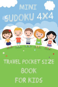 Title: Mini Sudoku 4x4 Travel Pocket Size Book for Kids: 4x4 100 Puzzle Grids and Solutions, Easy Fun Kids Soduku for Growing Logic Skills. Sudoku Book for Kids, Sudoku Puzzle, Author: Freshniss