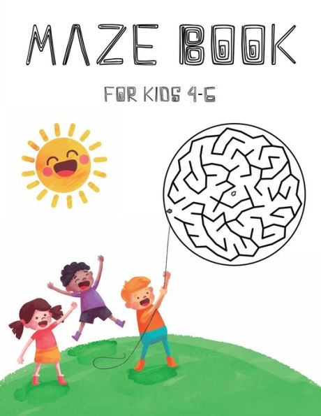 Maze Book for Kids 4-6: Maze Activity Book for Kids. Great for Developing Problem Solving Skills, Spatial Awareness and Critical Thinking Skills