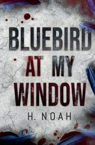 Title: Bluebird At My Window, Author: H. Noah