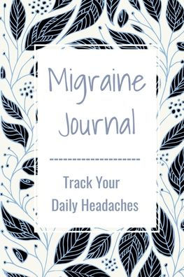 Migraine Journal Log: Track Daily Headaches, Keep a Record of Dates & Severity, 6" X9" - 120 Ruled Pages: