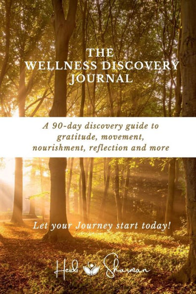 The Wellness Discovery Journal: A 90-day discovery guide to gratitude, movement, nourishment, reflection and more