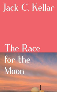 Title: The Race for the Moon, Author: Jack C. Kellar