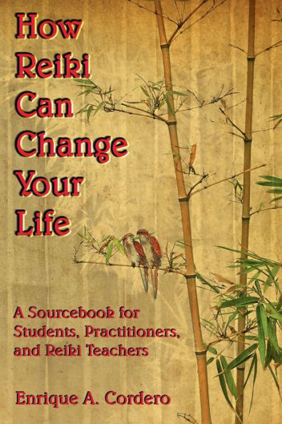 How Reiki Can Change Your Life: A Sourcebook for Students, Practitioners, and Reiki Teachers