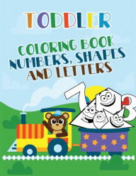 Title: Toddler Coloring Book: Numbers, Shapes and Letters, Great Activity Workbook for Toddlers & Kids Prep Success, Author: Tornis
