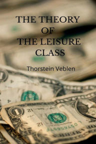 Title: THE THEORY OF THE LEISURE CLASS, Author: Thorstein Veblen