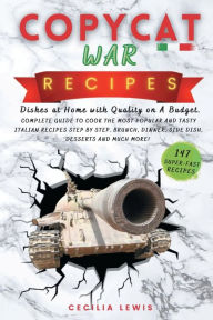 Title: Copycat War Recipes: Dishes at Home with Quality on A Budget. Complete Guide To Cook The Most Popular And Tasty Italian Recipes Step By Step., Author: Cecilia Lewis