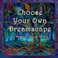 Title: Choose Your Own Dreamscape, An Adventure Through Reverie, Author: Michaela Macblake Matthews
