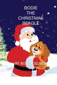 Title: BODIE THE CHRISTMAS BEAGLE, Author: Robin Gilmor