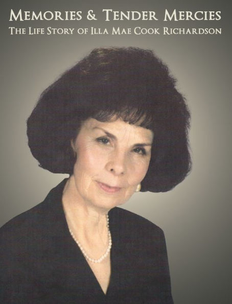 Memories & Tender Mercies: The Life Story of Illa Mae Cook Richardson