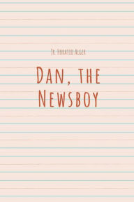 Title: Dan, the Newsboy, Author: Jr. Horatio Alger